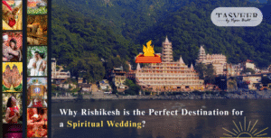 Why Rishikesh is the Perfect Destination for a Spiritual Wedding